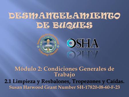 Módulo 2: Condiciones Generales de Trabajo 2.1 Limpieza y Resbalones, Tropezones y Caídas. Susan Harwood Grant Number SH-17820-08-60-F-23.