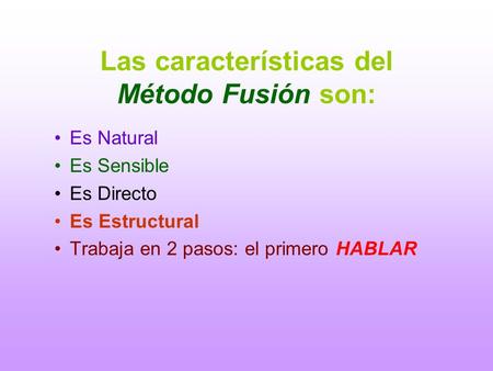 Las características del Método Fusión son: Es Natural Es Sensible Es Directo Es Estructural Trabaja en 2 pasos: el primero HABLAR.
