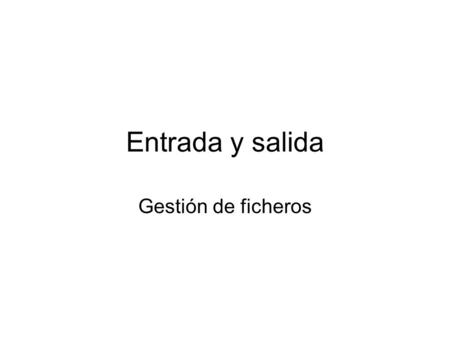 Entrada y salida Gestión de ficheros.