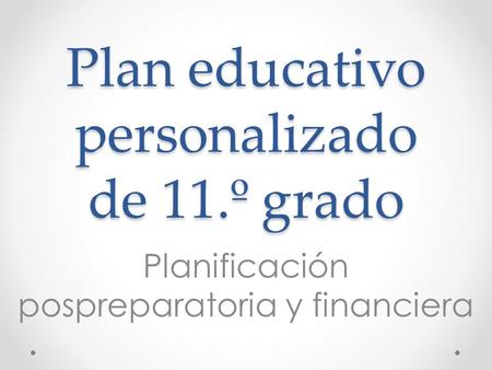 Plan educativo personalizado de 11.º grado Planificación pospreparatoria y financiera.