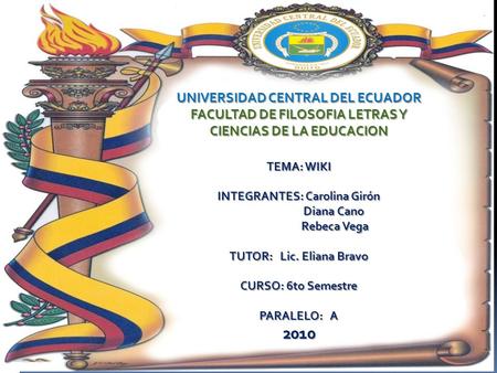 UNIVERSIDAD CENTRAL DEL ECUADOR FACULTAD DE FILOSOFIA LETRAS Y CIENCIAS DE LA EDUCACION TEMA: WIKI INTEGRANTES: Carolina Girón Diana Cano Rebeca Vega TUTOR: