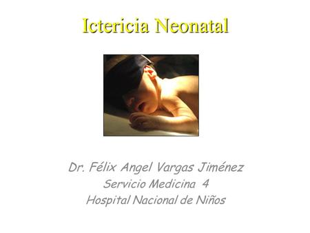 Ictericia Neonatal Dr. Félix Angel Vargas Jiménez Servicio Medicina 4