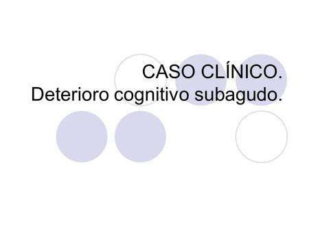 CASO CLÍNICO. Deterioro cognitivo subagudo.