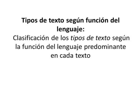 Tipos de texto según función del lenguaje: Clasificación de los tipos de texto según la función del lenguaje predominante en cada texto.