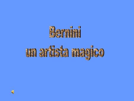 Bernini un artista magico.