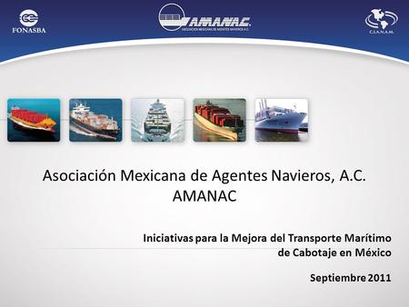 Iniciativas para la Mejora del Transporte Marítimo de Cabotaje en México Septiembre 2011.