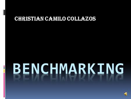 Christian Camilo Collazos BENCHMARKING  puede definirse como un proceso sistemático y continuo para evaluar comparativamente los productos, servicios.