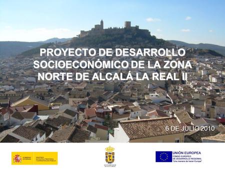 PROYECTO DE DESARROLLO SOCIOECONÓMICO DE LA ZONA NORTE DE ALCALÁ LA REAL II PROYECTO DE DESARROLLO SOCIOECONÓMICO DE LA ZONA NORTE DE ALCALÁ LA REAL II.