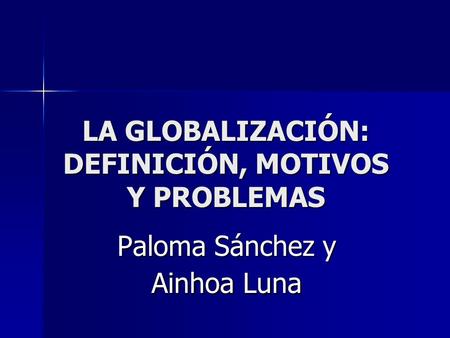 LA GLOBALIZACIÓN: DEFINICIÓN, MOTIVOS Y PROBLEMAS