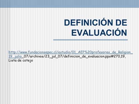 DEFINICIÓN DE EVALUACIÓN  19_julio19_julio_07/archivos/23_jul_07/definicion_de_evaluacion.pps#270,19,