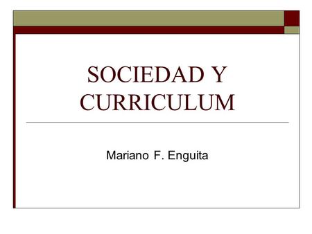 SOCIEDAD Y CURRICULUM Mariano F. Enguita.