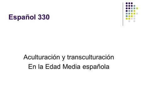 Español 330 Aculturación y transculturación En la Edad Media española.