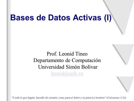 Y todo lo que hagáis, hacedlo de corazón, como para el Señor y no para los hombres (Colosenses 3:23) Prof. Leonid Tineo Departamento de Computación Universidad.