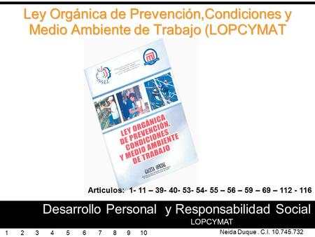 Ley Orgánica de Prevención,Condiciones y Medio Ambiente de Trabajo (LOPCYMAT Articulos: 1- 11 – 39- 40- 53- 54- 55 – 56 – 59 – 69 – 112 - 116 Desarrollo.
