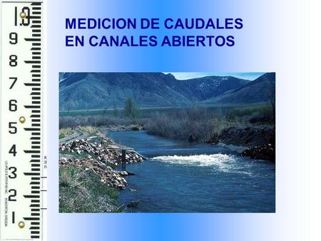 MEDICION DE CAUDALES EN CANALES ABIERTOS.