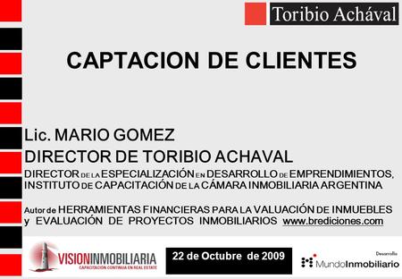 CAPTACION DE CLIENTES Lic. MARIO GOMEZ DIRECTOR DE TORIBIO ACHAVAL