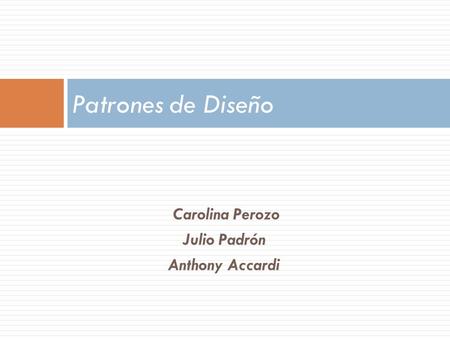 Patrones de Diseño Carolina Perozo Julio Padrón Anthony Accardi.