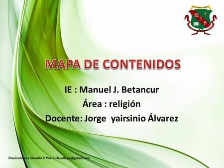 IE : Manuel J. Betancur Área : religión Docente: Jorge yairsinio Álvarez Diseñado por Claudia P. Parra