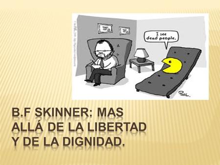 B.F SKINNER: MAS ALLÁ DE LA LIBERTAD Y DE LA DIGNIDAD.