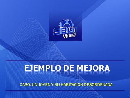 CASO: UN JOVEN Y SU HABITACION DESORDENADA EEl joven llega a las 10:30 p.m. y entra a su habitación. DDeja sus cosas de cualquier manera. SSe desviste.