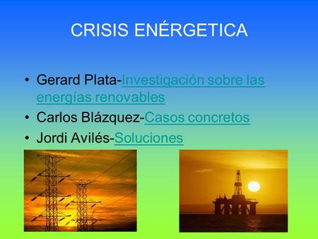 CRISIS ENÉRGETICA Gerard Plata-Investigación sobre las energías renovablesInvestigación sobre las energías renovables Carlos Blázquez-Casos concretosCasos.
