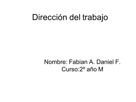 Nombre: Fabian A. Daniel F. Curso:2º año M