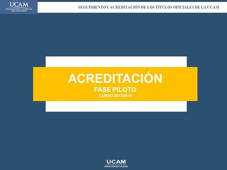 ACREDITACIÓN FASE PILOTO CURSO 2013/2014 SEGUIMIENTO Y ACREDITACIÓN DE LOS TÍTULOS OFICIALES DE LA UCAM.