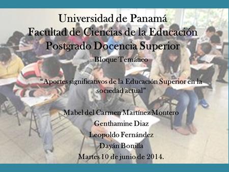 Universidad de Panamá Facultad de Ciencias de la Educación Postgrado Docencia Superior Bloque Temático “Aportes significativos de la Educación Superior.