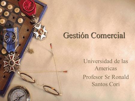 Gestión Comercial Universidad de las Americas Profesor Sr Ronald Santos Cori.