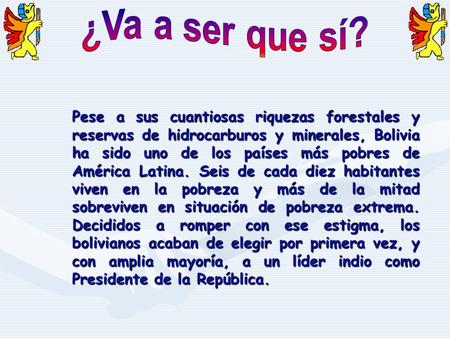 Pese a sus cuantiosas riquezas forestales y reservas de hidrocarburos y minerales, Bolivia ha sido uno de los países más pobres de América Latina. Seis.