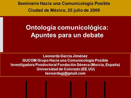 Ontología comunicológica: Apuntes para un debate Leonarda García Jiménez GUCOM Grupo Hacia una Comunicología Posible Investigadora Posdoctoral Fundación.