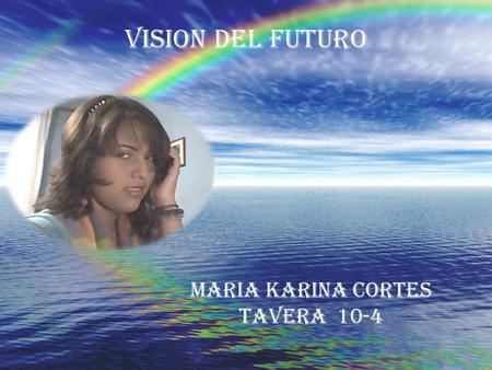 VISION DEL FUTURO MARIA KARINA CORTES TAVERA 10-4.