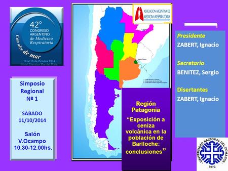 Presidente ZABERT, Ignacio Secretario BENITEZ, Sergio Disertantes ZABERT, Ignacio Región Patagonia “Exposición a ceniza volcánica en la población de Bariloche: