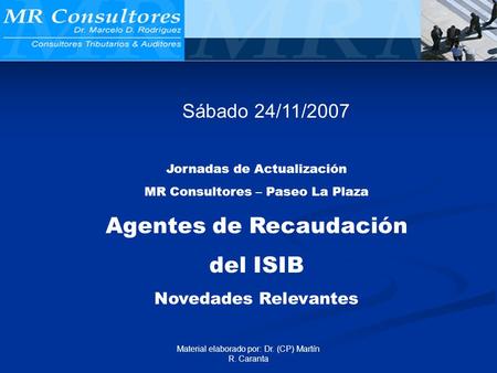 Material elaborado por: Dr. (CP) Martín R. Caranta Jornadas de Actualización MR Consultores – Paseo La Plaza Agentes de Recaudación del ISIB Novedades.