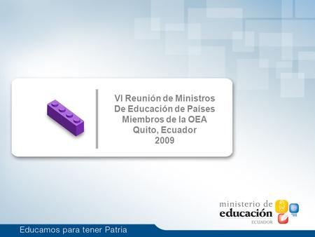 VI Reunión de Ministros De Educación de Países Miembros de la OEA Quito, Ecuador 2009.