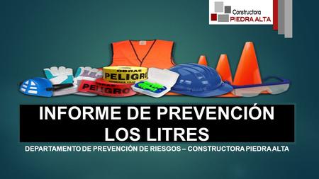 INFORME DE PREVENCIÓN LOS LITRES DEPARTAMENTO DE PREVENCIÓN DE RIESGOS – CONSTRUCTORA PIEDRA ALTA.