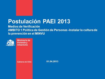 Postulación PAEI 2013 Medios de Verificación AMBITO 1 Política de Gestión de Personas -Instalar la cultura de la prevención en el MINVU 01.04.2013.