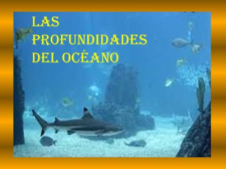 Las profundidades Del océano. LAS PROFUNDIDADES DEL OCEANO La profundidad del océano es tan profunda que solamente se puede medir con el amor de Dios.