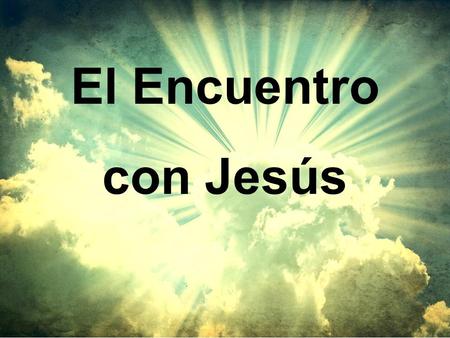 El Encuentro con Jesús.