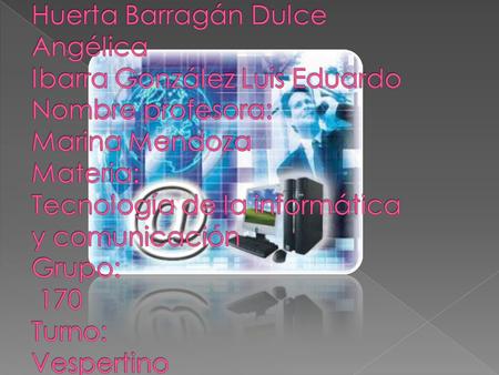 Colegio de Bachilleres Plantel 2 “cien metros” Nombre de los integrantes: Huerta Barragán Dulce Angélica Ibarra González Luis Eduardo Nombre profesora: