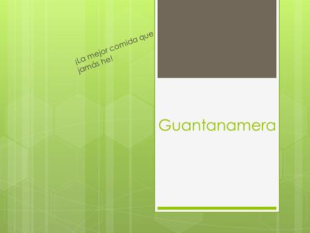 Guantanamera ¡La mejor comida que jamás he!. Guantanamera ¡La mejor comida que jamás he!