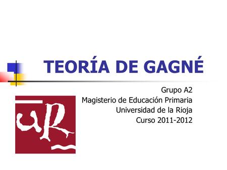 TEORÍA DE GAGNÉ Grupo A2 Magisterio de Educación Primaria