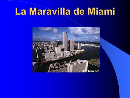 La Maravilla de Miami. Miami Estamos en la ciudad más rica y moderna de Latinoamérica. El castellano es prácticamente el idioma oficial de Miami y se.