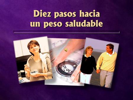 Diez pasos hacia un peso saludable. 5 kg. de más acortan la vida un año 5 kg. de más acortan la vida un año.
