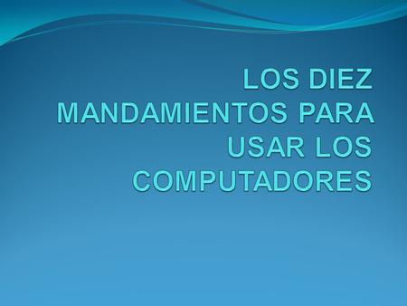 1. No usarás los computadores para hacer daño a otros. 2. No interferirás con el trabajo en computador de otros. 3. No espiarás en los archivos de computador.