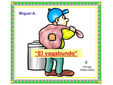 “El vagabundo” Miguel-A. 134 seg. (María Ostiz) El Director de la famosa compañía petrolera “Quepasada.com” había sido llamado al Banco “Nicontigonisinti”