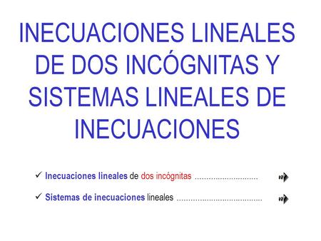 INECUACIONES LINEALES DE DOS INCÓGNITAS Y SISTEMAS LINEALES DE INECUACIONES Sistemas de inecuaciones lineales ......................................