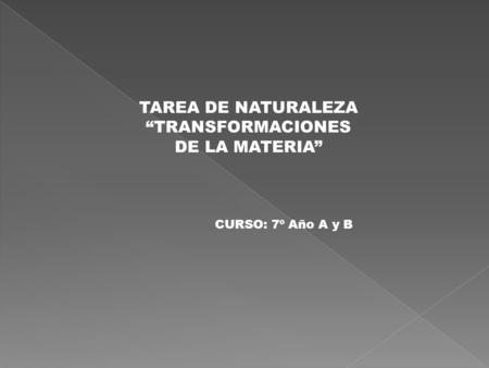 TAREA DE NATURALEZA “TRANSFORMACIONES DE LA MATERIA” CURSO: 7º Año A y B.
