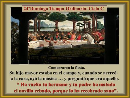 Comenzaron la fiesta. Su hijo mayor estaba en el campo y, cuando se acercó a la casa, oyó la música … y preguntó qué era aquello. “ Ha vuelto tu hermano.