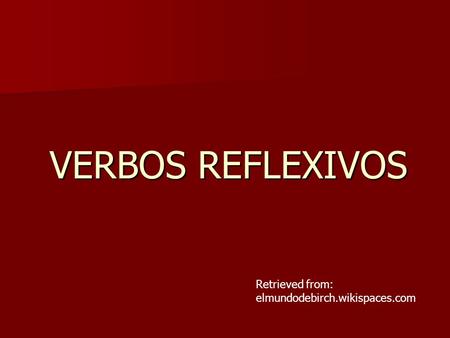 VERBOS REFLEXIVOS Retrieved from: elmundodebirch.wikispaces.com.
